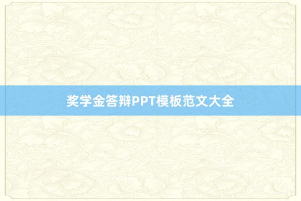 奖学金答辩PPT模板范文大全