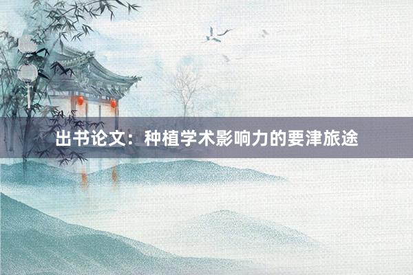出书论文：种植学术影响力的要津旅途